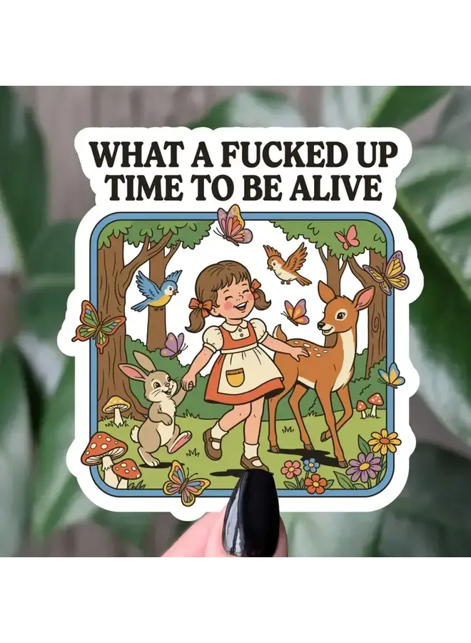 What A Fucked Up Time To Be Alive Sticker
