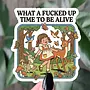 What A Fucked Up Time To Be Alive Sticker