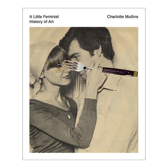 A Little Feminist History of Art by Charlotte Mullins