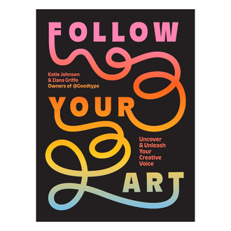 Follow Your Art: Uncover & Unleash Your Creative Voice by Katie Johnson & Ilana Griffo