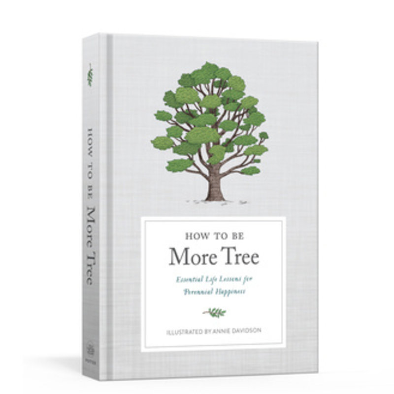 How to Be More Tree: Essential Life Lessons for Perennial Happiness