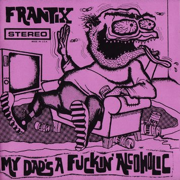 Alternative Tentacles Frantix - My Dad’s a Fuckin’ Alcoholic LP