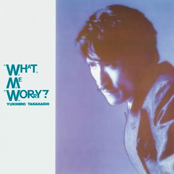 Great Tracks (Light In the Attic) Takahashi, Yukihiro - What, Me Worry? LP