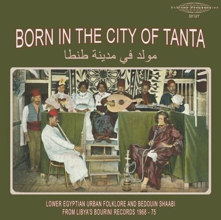 Sublime Frequencies Various - Born In The City Of Tanta: Lower Egyptian Urban Folklore & Bedouin Shaabi From Libya's Bourini Records '68-'75 LP