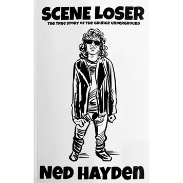 Hayden, Ned - Scene Loser The True Story of the Grunge Underground Book
