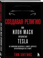 Создавая религию как Илон Маск превратил Tesla Тим Хиггинс