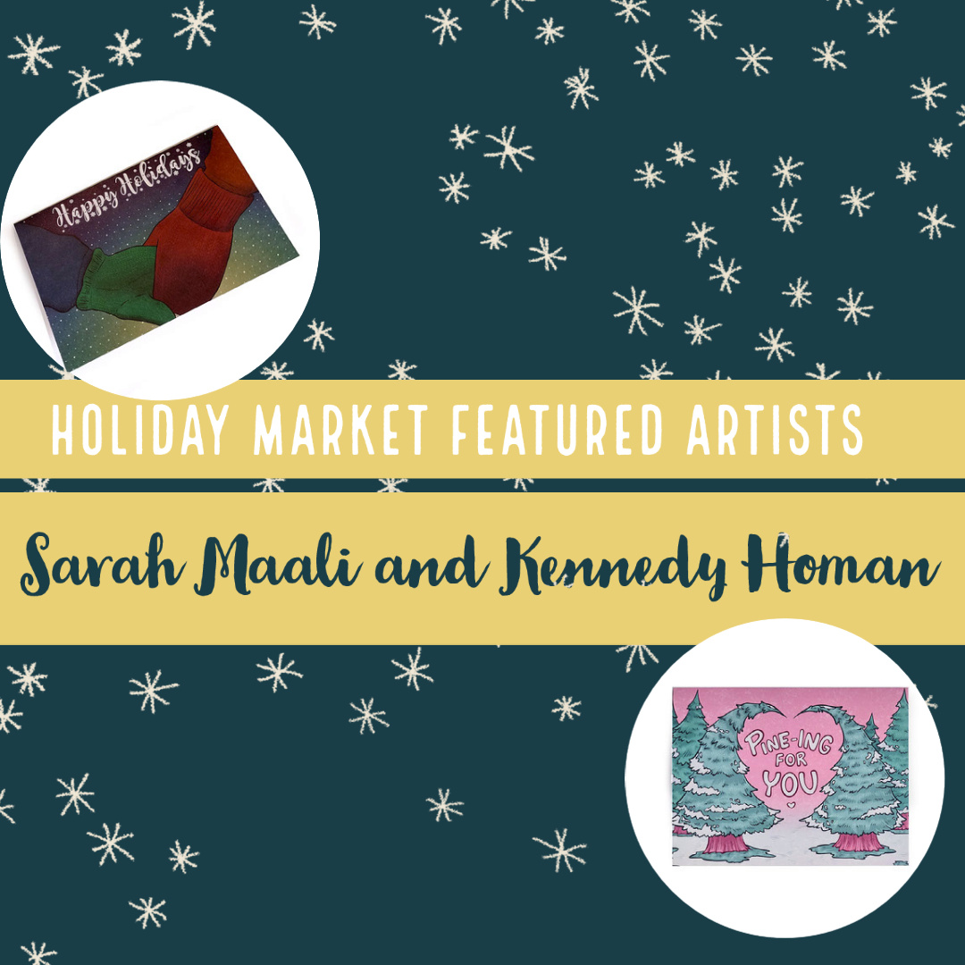 Holiday Market Featured Artists: Sarah Maali and Kennedy Homan