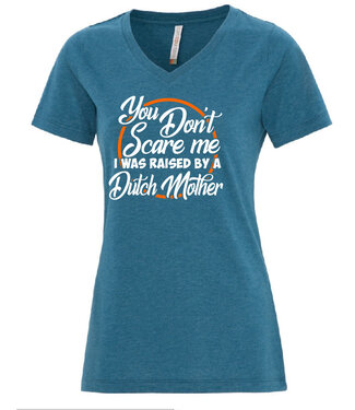 You Don't Scare Me, I Was Raised By A Dutch Mother