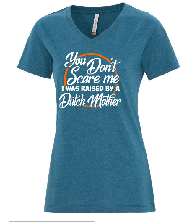 You Don't Scare Me, I Was Raised By A Dutch Mother