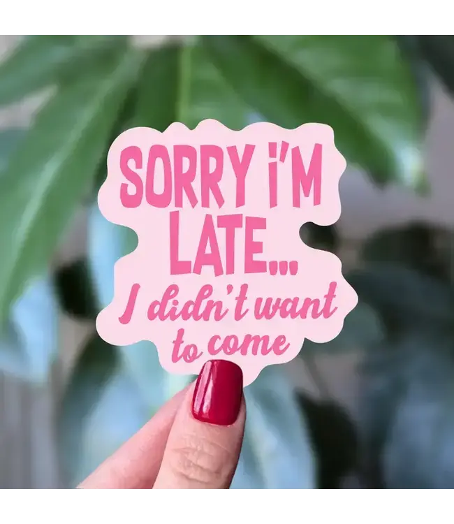 Sorry I'm Late I Didn't Want To Come Vinyl Sticker