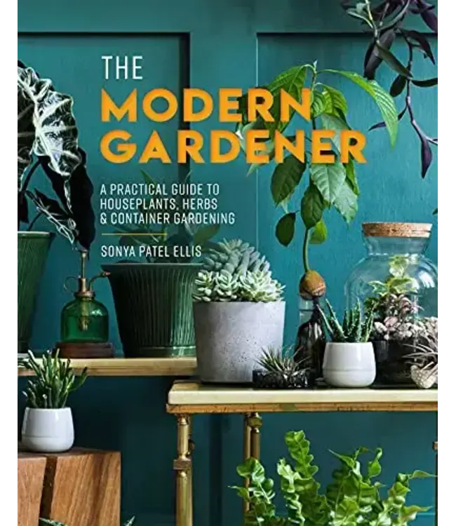 The Modern Gardener: A Practical Guide to Houseplants, Herbs & Container Gardening