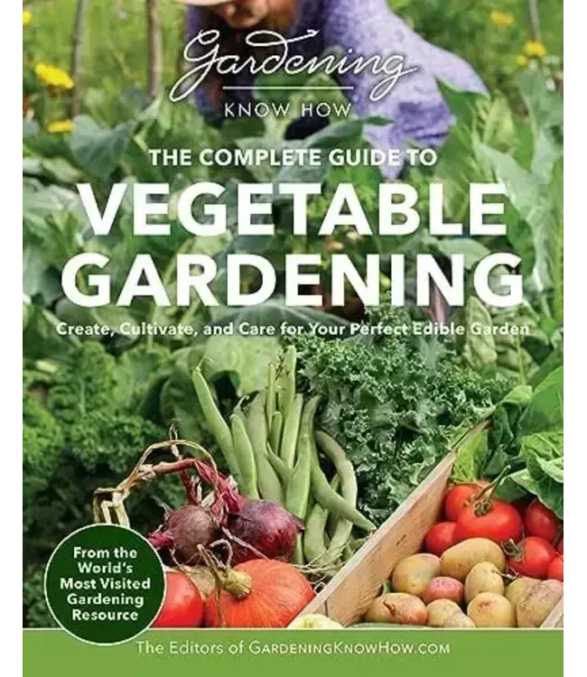 The Complete Guide to Vegetable Gardening: Create, Cultivate, and Care for Your Perfect Edible Garden