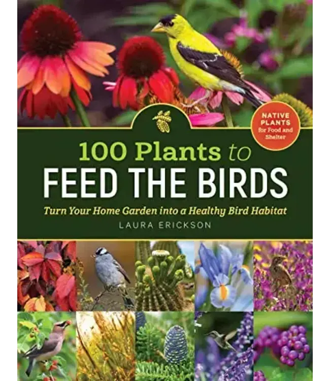 100 Plants to Feed the Birds: Turn Your Home Garden Into a Healthy Bird Habitat