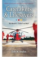 Caretakes & Lifesavers: My Memoirs to Hell and Back - by Dale M. Baylis