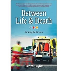 Between Life & Death: Surviving The Darkness - by Dale M. Baylis