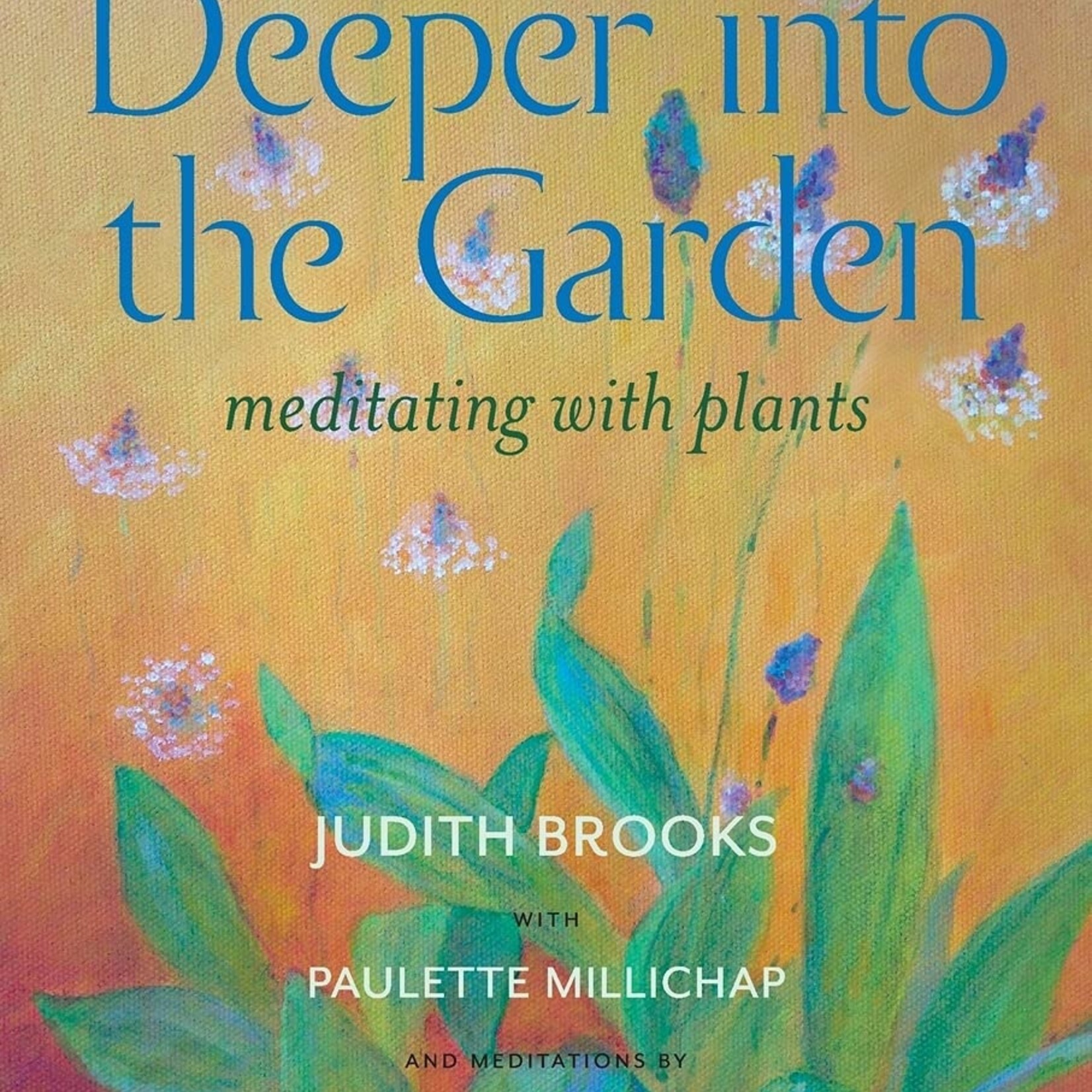 Judith brooks Deeper Into the Garden: meditating with plants by Judith Brooks