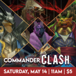 5/14 MTG Commander CLASH!! Saturday @ 11 AM