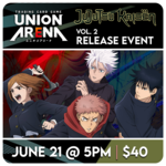 Union Arena Events 06/21 Saturday @ 5 PM - Union Arena "Jujutsu Kaisen Vol. 2" Release Event [Sealed]
