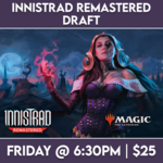 Magic: the Gathering Events 10/31 Friday @ 6:30 PM - Magic: The Gathering Booster Draft - Innistrad Remastered [FNM]