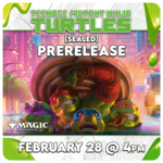 Magic: the Gathering Events 02/28 Saturday @ 4 PM - Magic x Teenage Mutant Ninja Turtles Pre-Release [Sealed]