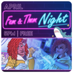 04/25 Saturday @ 5 PM - Fem & Them Night April