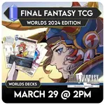 Final Fantasy TCG Events 03/29 Sunday @ 2PM Final Fantasy TCG World Champion Deck (2024) Event