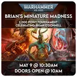 Warhammer Events 05/09 Saturday @ 11 AM - Brian’s Miniature Madness 2026