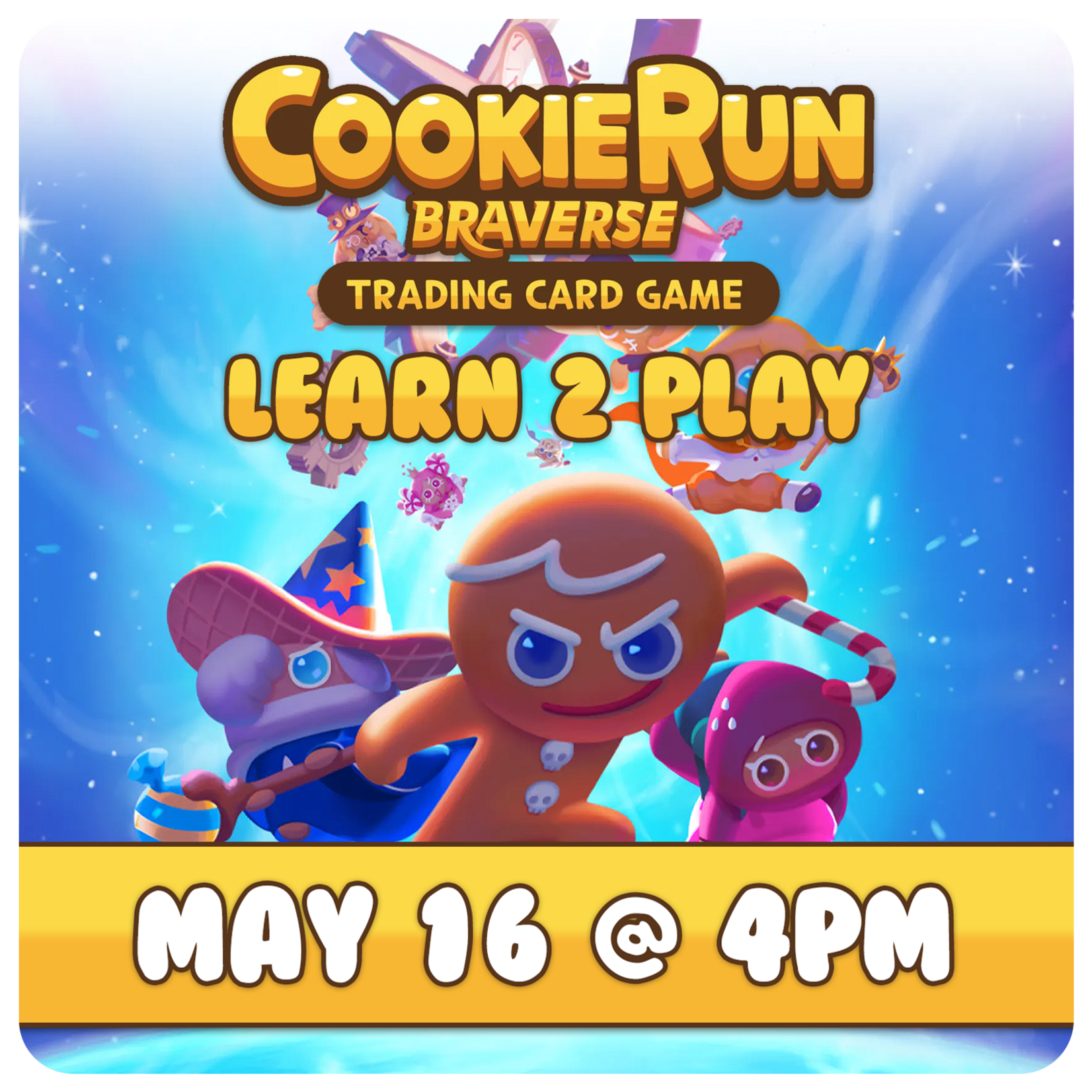 05/16 Saturday @ 4 PM - CookieRun: Braverse TCG Learn 2 Play