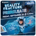 09/25 Friday @ 6:30 PM - Reality Fracture Pre-Release [Sealed]