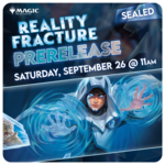 09/26 Saturday @ 11 AM - Reality Fracture Pre-Release [Sealed]
