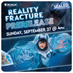 09/27 Sunday @ 4 PM - Reality Fracture Pre-Release [Sealed]