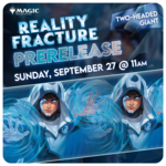 09/27 Sunday @ 11 AM - Reality Fracture Pre-Release [2HG]