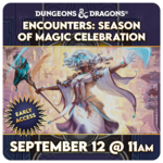 09/12 Saturday @ 11 AM D&D Encounters Season of Magic Celebration - Early Access Event [Table 1]