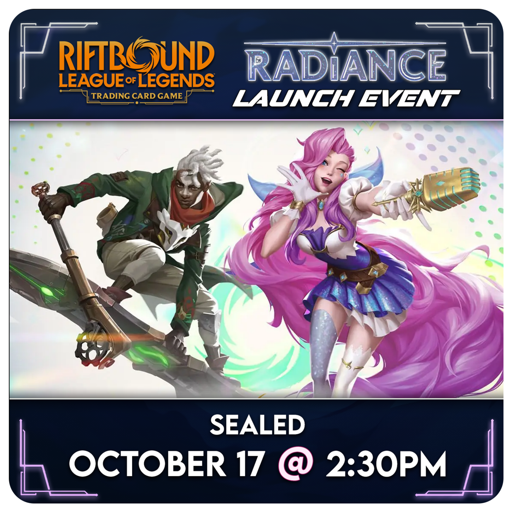 Riftbound Events 10/17 Saturday @ 2:30 PM - Riftbound Radiance Pre-Rift Event (Pre-Release)