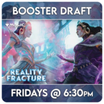 Magic: the Gathering Events 10/23 Friday @ 6:30 PM - Magic Booster Draft - Reality Fracture  [FNM]