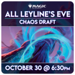 Magic: the Gathering Events 10/30 Friday @ 6:30 Magic Presents: All Leylines' Eve [Chaos Draft]