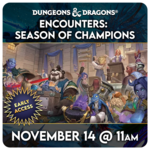 11/14 Saturday @ 11 AM D&D Encounters Season of  Champions Celebration - Early Access Event [Table 1]
