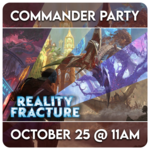 Magic: the Gathering Events 10/25 Sunday @ 11 AM - Commander Party [Reality Fracture]