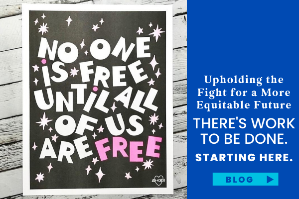 Upholding the fight for a more equitable future. There's work to be done, starting here.