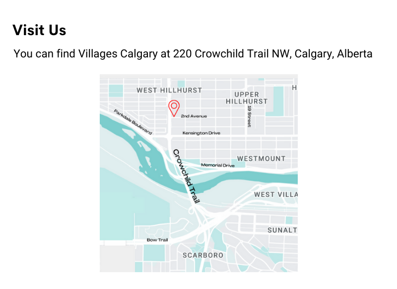 Visit Us: You can find Villages Calgary at 220 Crowchild Trail NW, Calgary, Alberta. Our Hours are Monday to Saturday 10 to 6 and 12 to 4 on Sundays