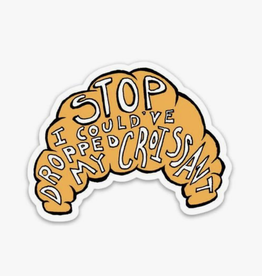 Stop I Could've Dropped My Croissant Sticker