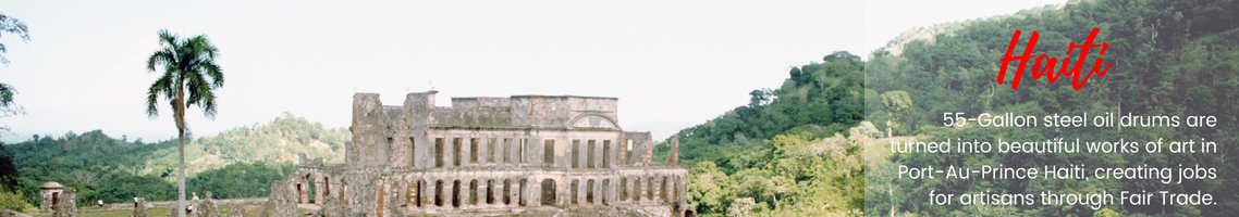 Haiti: 55 gallon steel oil drums are turned into beautiful works of art in Port-Au-Prince Haiti, creating jobs for artisans through Fair Trade. (Picture features an ancient ruin amidst a jungle.)