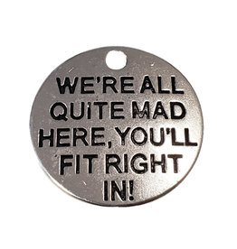Round We're all quite mad here, you'll fit right in! Charm 20mm 3pcs.