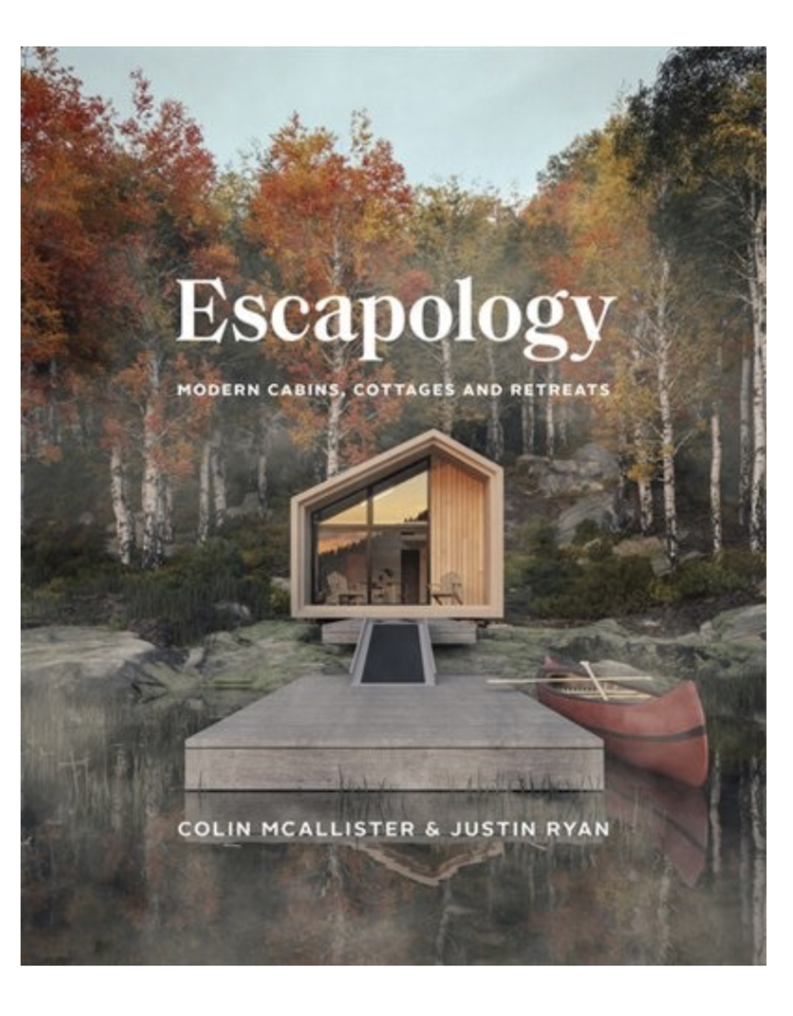 Escapology: Modern Cabins, Cottages and Retreats