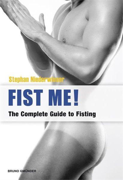 BRUNO GMUNDER VERLAG FIST ME! THE COMPLETE GUIDE TO FISTING