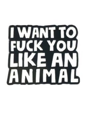 GEEKY AND KINKY FUCK YOU LIKE AN ANIMAL ENAMEL PIN