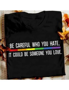  BE CAREFUL WHO YOU HATE T-SHIRT