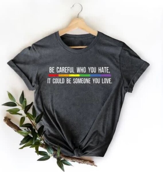 BE CAREFUL WHO YOU HATE T-SHIRT
