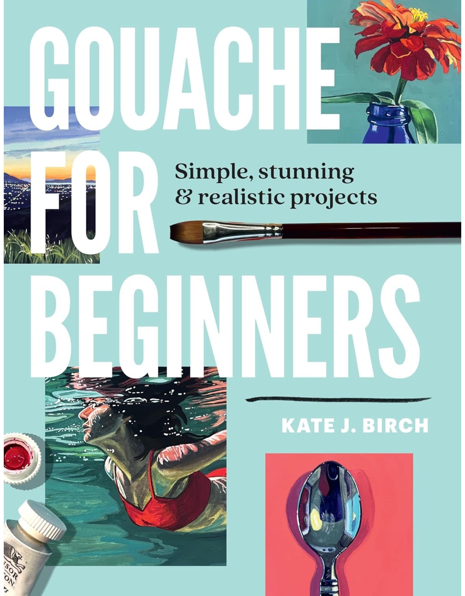 Gouache for Beginners by Kate Jarvik Birch