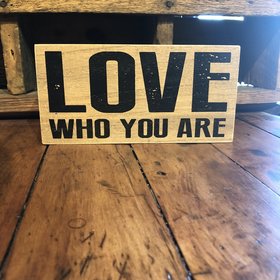 “Love Who You Are”  Small Wooden Sign